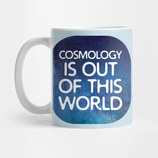 Cosmology Is Out Of This World by oddmatter